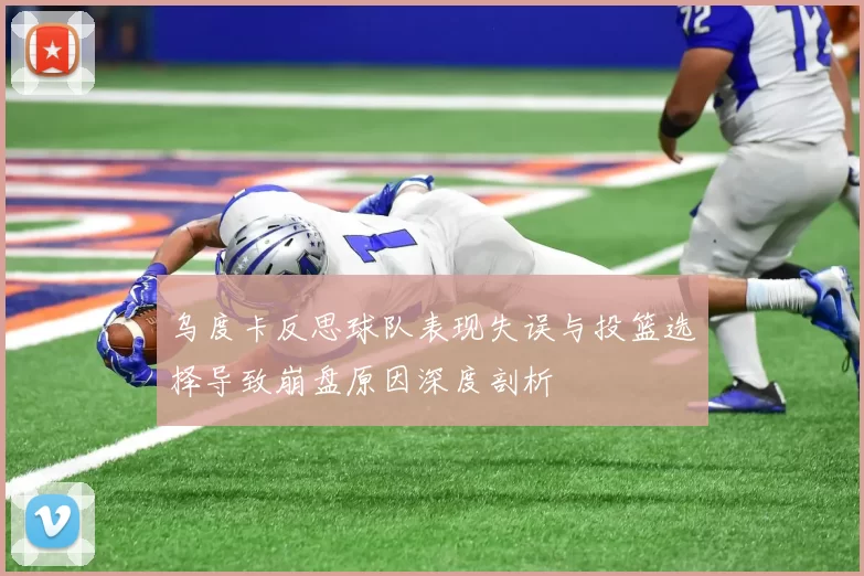 乌度卡反思球队表现失误与投篮选择导致崩盘原因深度剖析