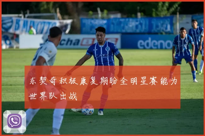 东契奇积极康复期盼全明星赛能为世界队出战