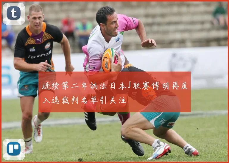 连续第二年执法日本J联赛傅明再度入选裁判名单引关注