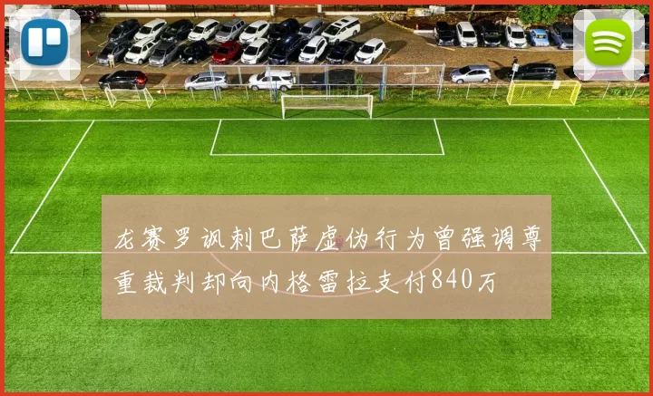 龙赛罗讽刺巴萨虚伪行为曾强调尊重裁判却向内格雷拉支付840万